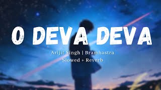 O DEVA DEVA... SLOWED + REVERB| ARIJIT SINGH | BRAHMASTRA | MELODY TRACKS