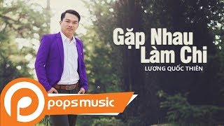 Gặp Nhau Làm Chi | Lương Quốc Thiên