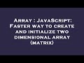 Array : JavaScript: Faster way to create and initialize two dimensional array (matrix)