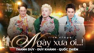 NGÀY XƯA ƠI - QUỐC THIÊN & THANH DUY & DUY KHÁNH live at #Riverflowsinyoushow