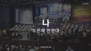 나 | 주은혜 찬양대 | 2024.11.24 | 지구촌교회