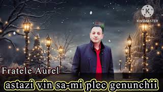 astazi vin sa-mi plec genunchii ❄️ Fratele AUREL🎶 Colind Cover