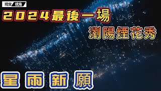 星雨新願 | 2024最後一場瀏陽煙花秀。