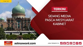 [LANGSUNG] Sidang Media Pasca Mesyuarat Kabinet | 17 Mac 2023