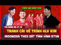 🔴 TIN BÓNG ĐÁ 17/10 | INDONESIA SOI KỸ ĐT VIỆT NAM, TRANH CÃI VỀ TRÌNH HLV KIM SANG SIK