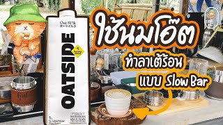 ใช้นม OATSIDE ทำเมนูลาเต้ร้อน แบบ Slow Bar