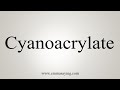 How To Say Cyanoacrylate