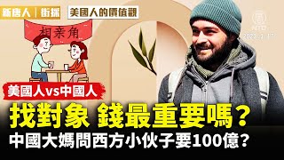 美國人vs中國人 找對象 錢最重要嗎？ 中國大媽問西方小伙子要100億？街頭採訪 ｜ 【 #美中連連看 】｜#新唐人電視台