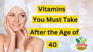 Vitamins You Must Take After the Age of 40.