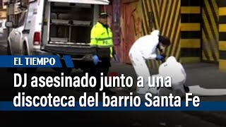 DJ asesinado junto a una discoteca del barrio Santa Fe | El Tiempo