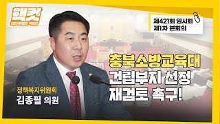 [핵컷] 충북소방교육대 건립부지 선정 재검토 촉구! #5분자유발언 #김종필