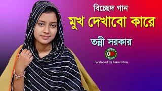 আমি মুখ দেখাবো কারে, বিচ্ছেদ গান, তন্নী সরকার, Tonni Sorkar, ami mokh dekhabo kare, বাউল কাফেলা টিভি