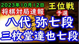 将棋対局速報▲八代 弥七段ー△三枚堂達也七段 伊藤園お～いお茶杯第65期王位戦予選[相掛かり]「主催：新聞三社連合、日本将棋連盟、特別協賛：株式会社伊藤園」