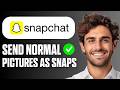 How to Send Normal Pictures as Snaps on Snapchat (Easy Guide 2026)