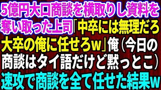 【スカッとする話】5億の大口商談の担当を横取りしたエリート上司「中卒には無理だろw大卒の俺に任せろ無能君w」俺今日の商談タイ語だけど黙っとこ→速攻で商談を全て任せた結果w【総集編】【感動】