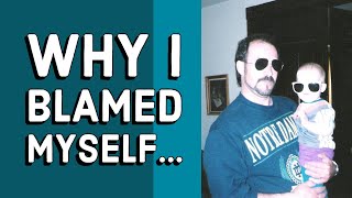 Why I Blamed Myself For My Father's Death...