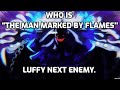 Who is “The Man Marked by Flames''--! luffy next enemy.