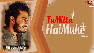 Tu Milta Hai Mujhe - Raj Barman - Rashid Khan - New Song