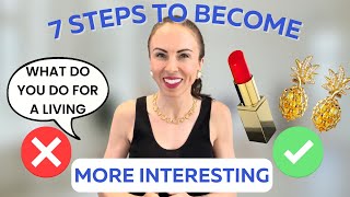 INSTANTLY Become More Interesting with these 7 steps