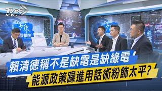 TVBS戰情室｜賴清德稱不是缺電是缺綠電 能源政策躁進用話術粉飾太平?@TVBSNEWS01