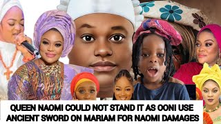 QUEEN NAOMI COULD NOT STAND IT AS OONI OF IFE USE ANCIENT SWORD ON MARIAM FOR NAOMI DAMAGES