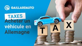 ACHETER UN VÉHICULE EN ALLEMAGNE : TOUT SAVOIR SUR LES TAXES APPLICABLES 💸