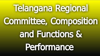 Telangana Regional Committee, Composition and Functions \u0026  Performance