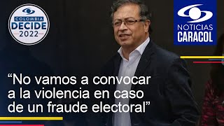 “No vamos a convocar a la violencia en caso de un fraude electoral”: campaña de Gustavo Petro