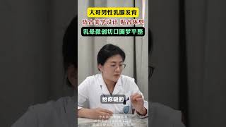 大哥胸部腺体发育，乳晕微创圆梦乳房平整！ 男性乳腺发育症 男性乳腺发育毕晔 雌化胸 抖出健康知识宝藏