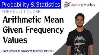 Arithmetic Mean Given Frequency Values || Lesson 2 || Probability & Statistics || Learning Monkey ||