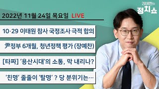 [정치쇼] 尹정부 6개월 청년정책 평가(장예찬)/ [여의도타짜] 국정조사 합의 여야전략은? \u0026 용산시대 소통 막 내리나 \u0026 친명 일부 탈명? (윤태곤,장성철,김상일) 221124목