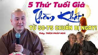 5 Thứ Tuổi Già Nào Cũng Thèm Khát - Từ 50 75 Tuổi Chuẩn Bị Hành Trang Ngay! | Thầy Thích Pháp Hoà