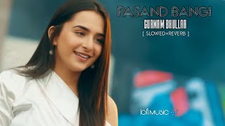 Pasand Bangi | By Gurnam Bhullar | Slowed+Reverb #indianmusic #punjabisong #punjabi