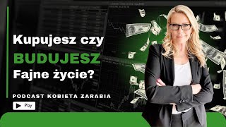 Kupujesz czy budujesz fajne życie? | Kobieta Zarabia #13