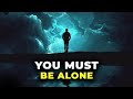 This Is Why You MUST BE ALONE During Your SPIRITUAL JOURNEY