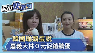 韓國瑜鵝蛋說　嘉義大林０元促銷鵝蛋－民視新聞