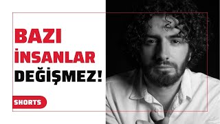 BAZI İNSANLAR DEĞİŞMEZ!