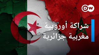 المغرب والجزائر...  منطقة للتنافس والشراكة بالنسبة للاتحاد الأوروبي؟