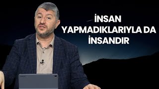 İnsan Sadece Yaptıklarıyla Değil Yapmadıklarıyla da İnsandır | Muhammed Emin Yıldırım