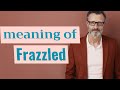 Frazzled | Definition of frazzled 📖