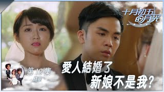 十月初五的月光｜第12集精華｜愛人結婚了 新娘不是我？｜林穎彤｜伍富橋｜姚嘉妮