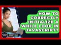 How To Correctly Initialize A While Loop In JavaScript? - JavaScript Toolkit