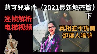 【是誰殺害了藍可兒（下）】逐幀解析電梯視頻中藍可兒的詭異行為，為你揭開靈異背後的秘密｜藍可兒在電梯裡原來經歷了這些｜藍可兒到底要告訴我們什麼