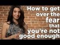 How to Get Over the Fear That You're Not Good Enough