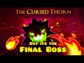 I Upgraded The Cursed Thorn to a Final Boss