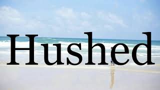 How To Pronounce Hushed🌈🌈🌈🌈🌈🌈Pronunciation Of Hushed