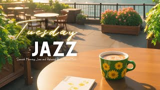 Tuesday Morning Jazz - Cafe Music for Stress-Free | Relaxing Jazz Music \u0026 Happy Bossa Nova Piano