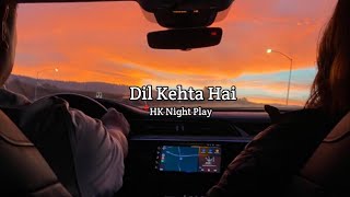Dil Kehta Hai | [Slowed + Reverb] |LoFi | Mood 90's HK Night Play