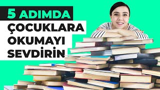 5 Adımda Çocuklara Okumayı Sevdirin