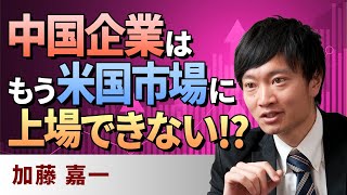 【中国情勢】中国企業はもう米国市場に上場できない!?（加藤 嘉一）